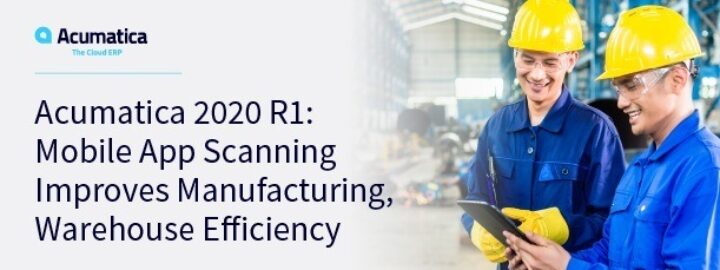 Acumatica 2020 R1: Mobile App Scanning Improves Manufacturing, Warehouse Efficiency
